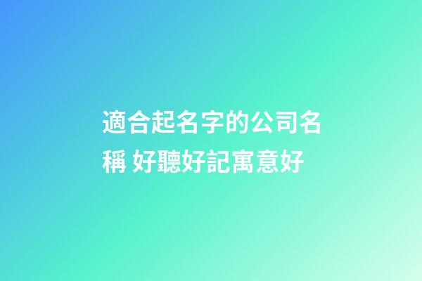 適合起名字的公司名稱 好聽好記寓意好-第1張-公司起名-玄機派